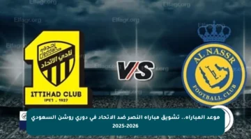 موعد المباراة.. تشويق مباراة النصر ضد الاتحاد في دوري روشن السعودي 2025-2026